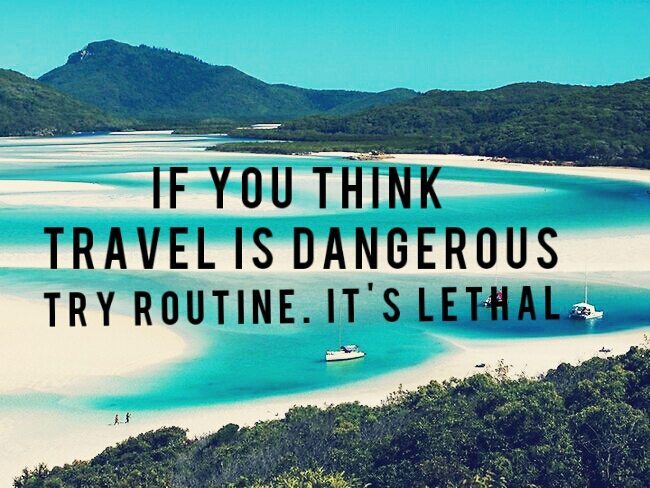 If you think travel is dangerous try routine. It's lethal travel quote